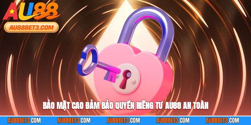 Bảo mật cao đảm bảo quyền riêng tư AU88 an toàn