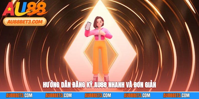 Hướng dẫn đăng ký AU88 nhanh và đơn giản